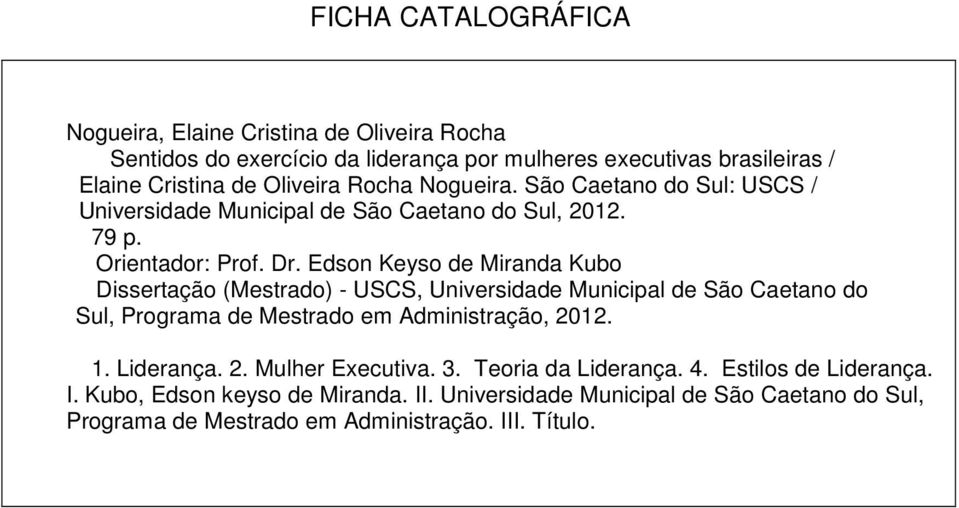 Edson Keyso de Miranda Kubo Dissertação (Mestrado) - USCS, Universidade Municipal de São Caetano do Sul, Programa de Mestrado em Administração, 2012. 1. Liderança.