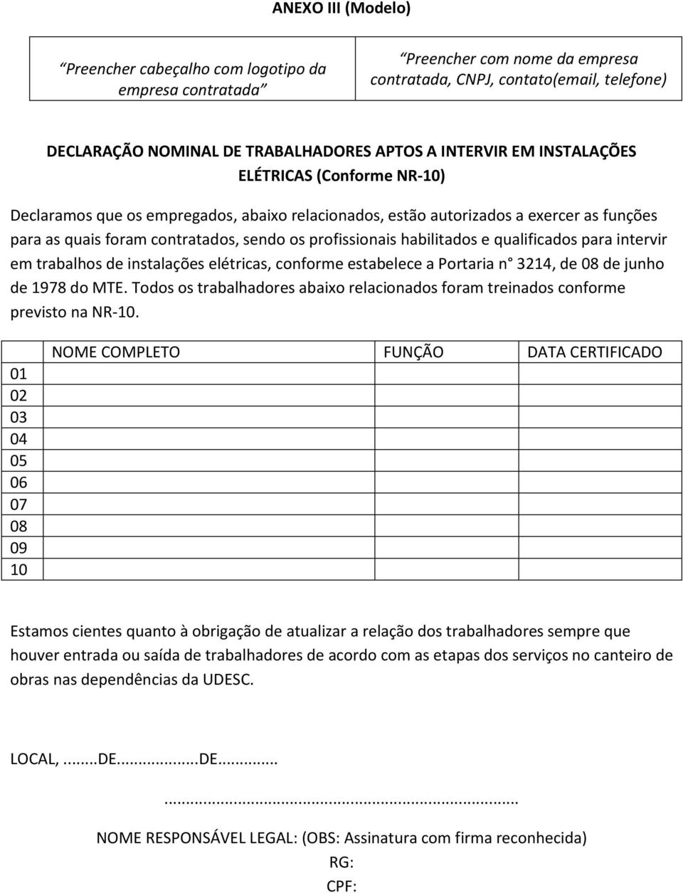 e qualificados para intervir em trabalhos de instalações elétricas, conforme estabelece a Portaria n 3214, de 08 de junho de 1978 do MTE.