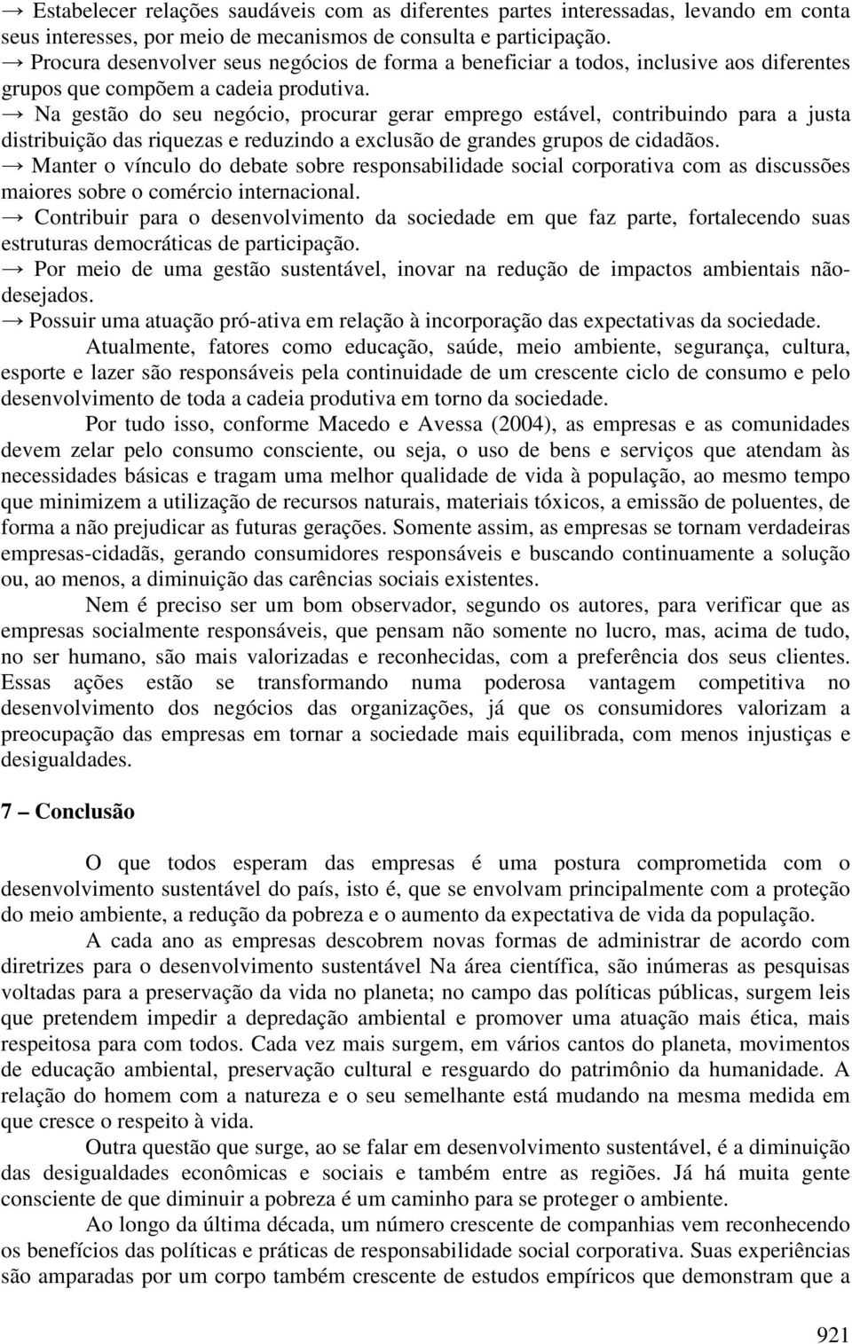 Na gestão do seu negócio, procurar gerar emprego estável, contribuindo para a justa distribuição das riquezas e reduzindo a exclusão de grandes grupos de cidadãos.