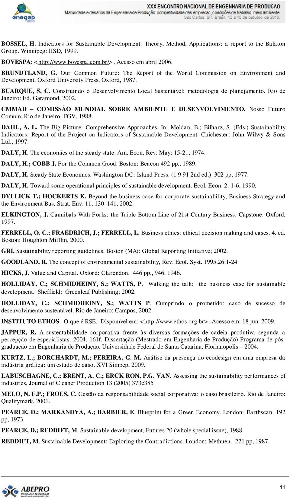 Rio de Janeiro: Ed. Garamond, 2002. CMMAD COMISSÃO MUNDIAL SOBRE AMBIENTE E DESENVOLVIMENTO. Nosso Futuro Comum. Rio de Janeiro. FGV, 1988. DAHL, A. L. The Big Picture: Comprehensive Approaches.