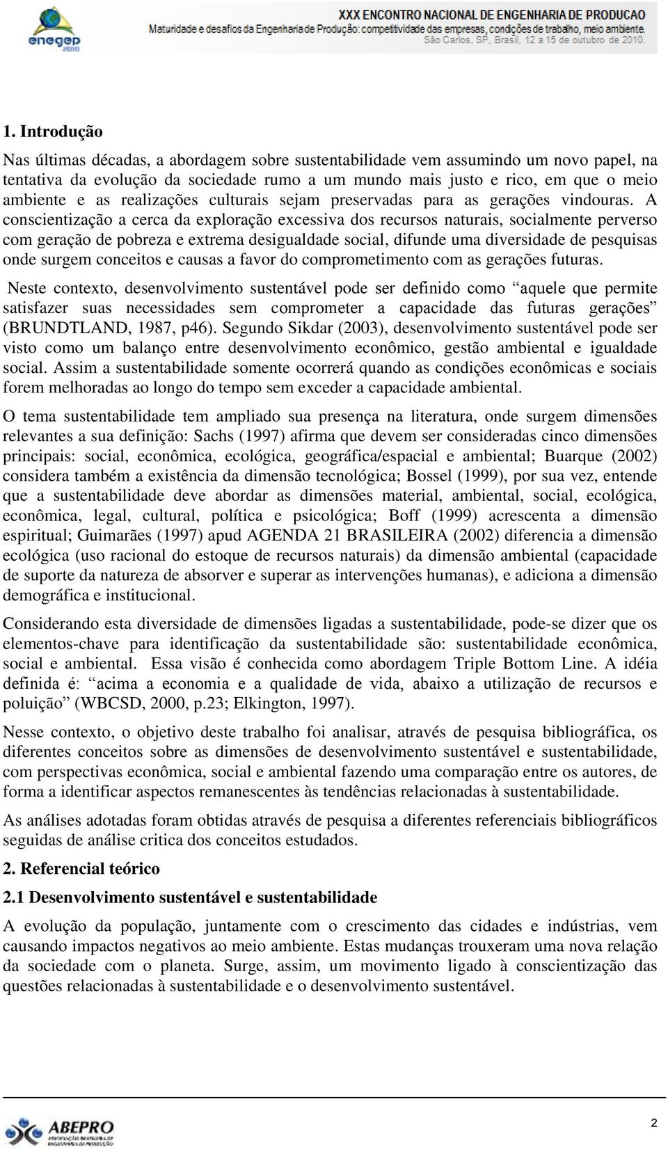 A conscientização a cerca da exploração excessiva dos recursos naturais, socialmente perverso com geração de pobreza e extrema desigualdade social, difunde uma diversidade de pesquisas onde surgem