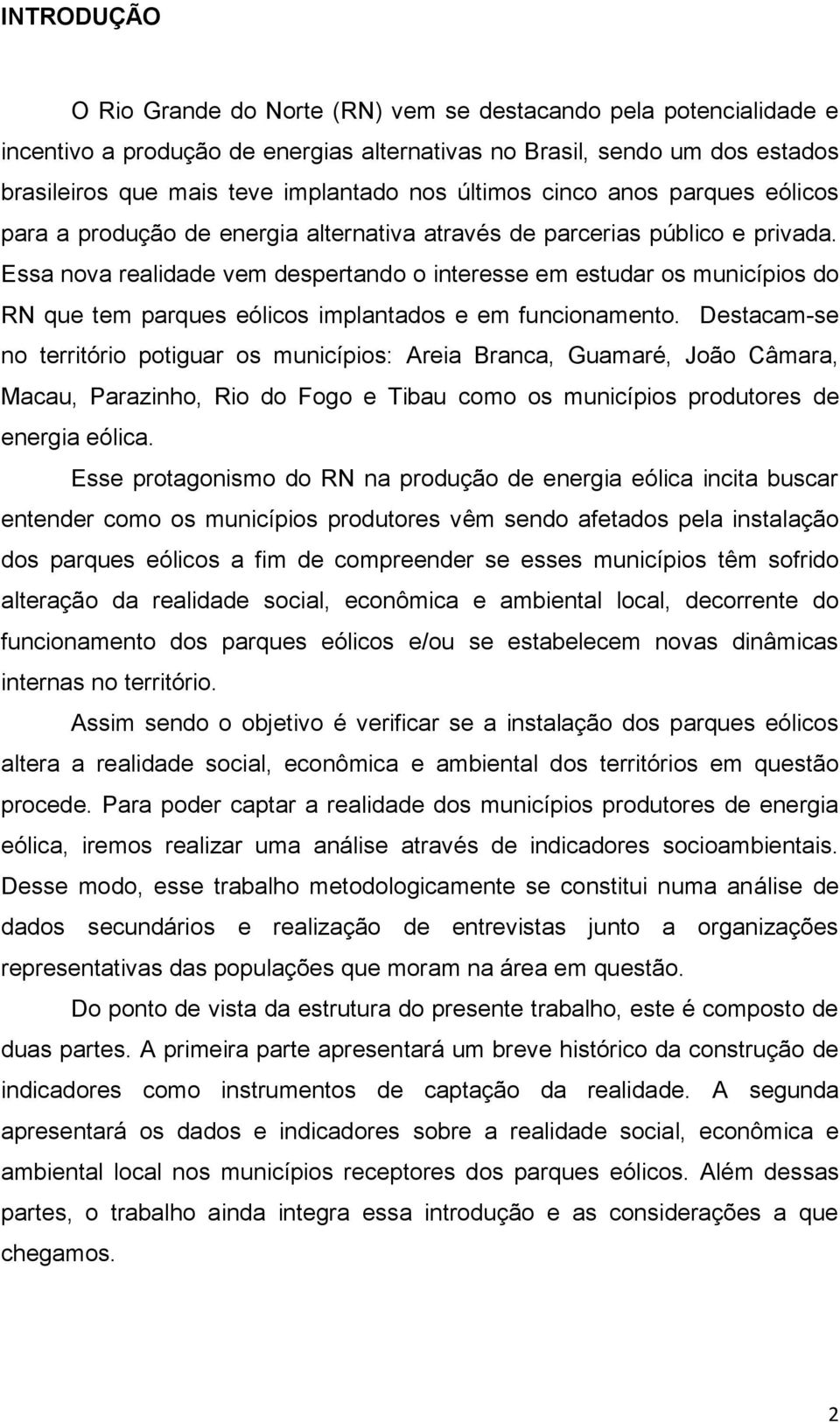 Essa nova realidade vem despertando o interesse em estudar os municípios do RN que tem parques eólicos implantados e em funcionamento.