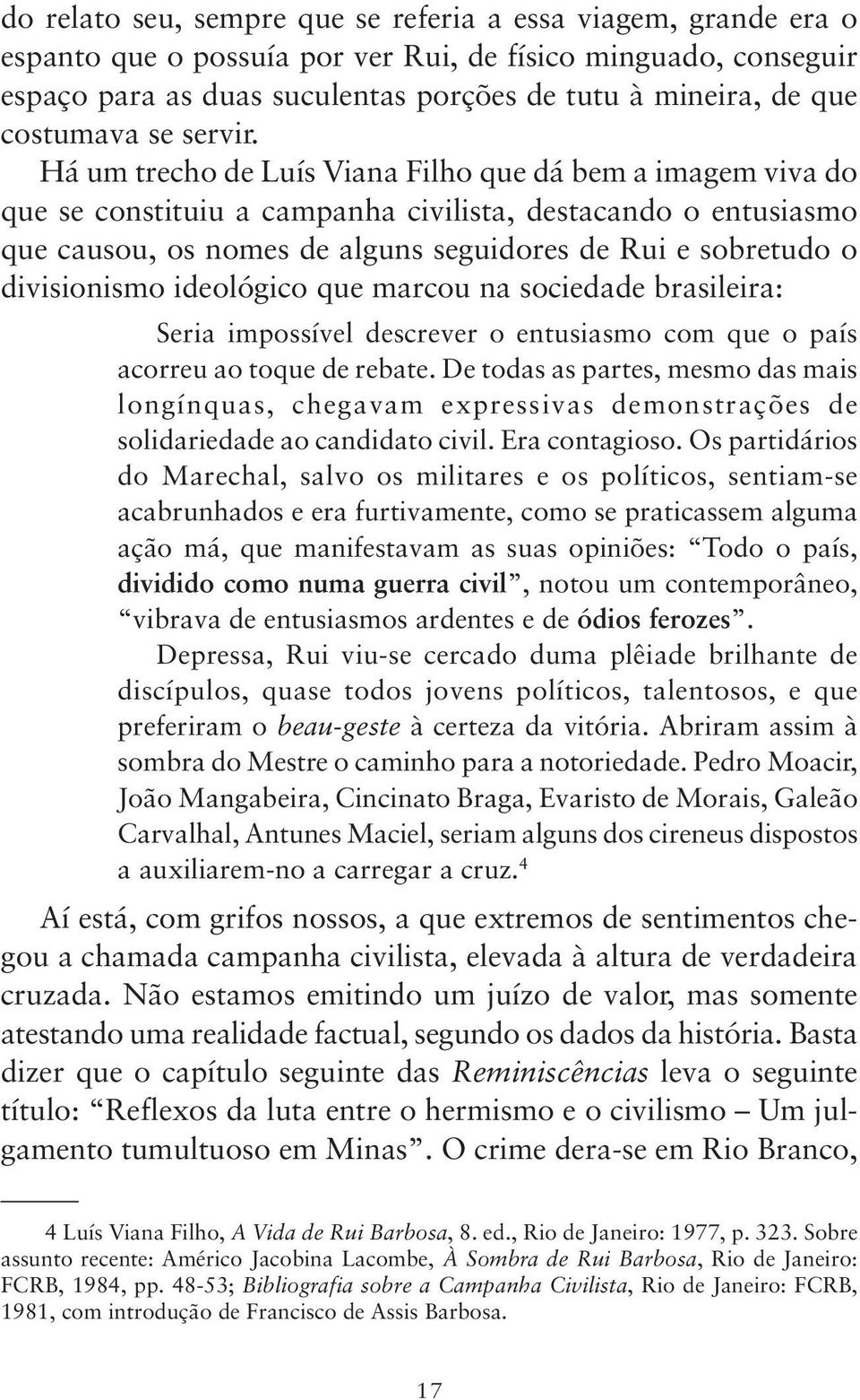 Há um trecho de Luís Viana Filho que dá bem a imagem viva do que se constituiu a campanha civilista, destacando o entusiasmo que causou, os nomes de alguns seguidores de Rui e sobretudo o