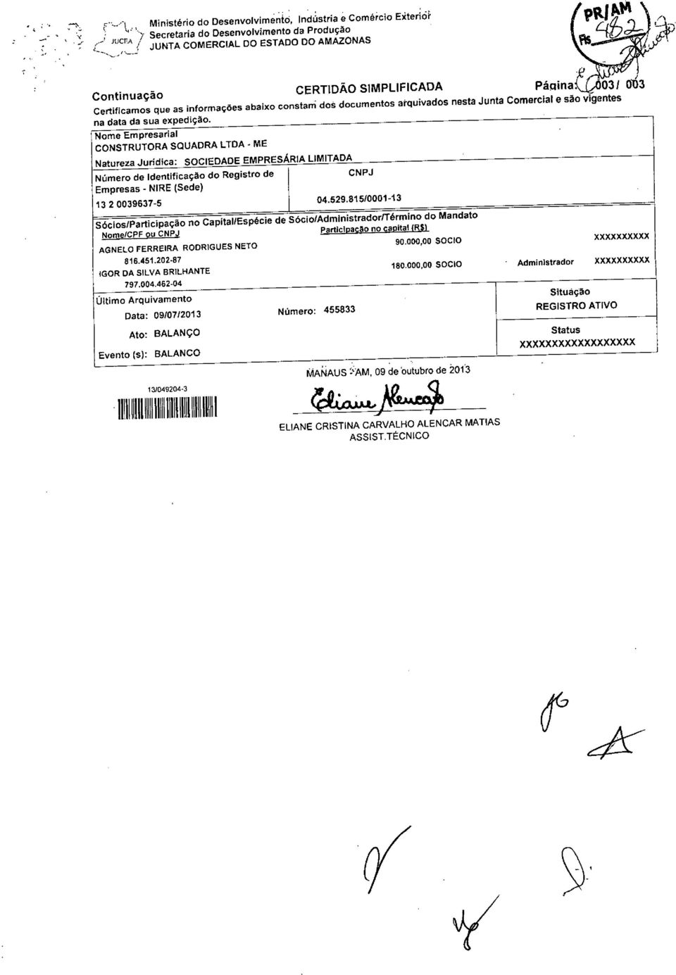 Nome Empresarial CONSTRUTORA sauadra LTOA ME Natureza Jurídica: SOCIEDADE EMPRESÁRIA LIMITADA Número de Identificação do Registro de Empresas 1320039637-5 - NIRE (Sede), 3/049204-3.