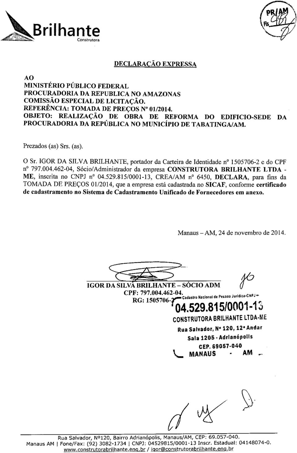 IGOR DA SILVA BRILHANTE, portador da Carteira de Identidade no 1505706-2 e do CPF no 797.004.462-04, Sócio/Administrador da empresa CONSTRUTORA BRILHANTE LTDA - ME, inscrita no CNPJ no 04.529.