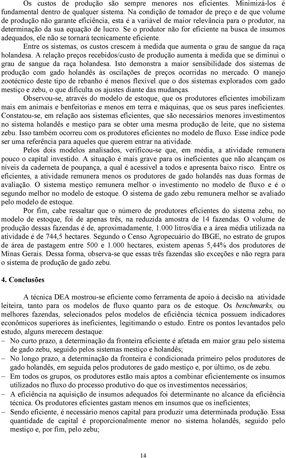 Se o produtor não for eficiente na busca de insumos adequados, ele não se tornará tecnicamente eficiente. Entre os sistemas, os custos crescem à medida que aumenta o grau de sangue da raça holandesa.