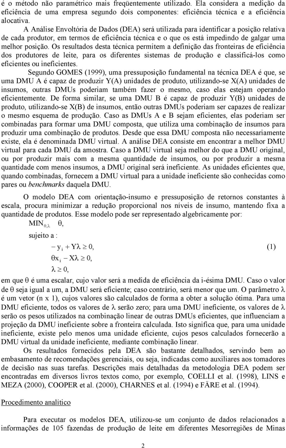 Os resultados desta técnica permitem a definição das fronteiras de eficiência dos produtores de leite, para os diferentes sistemas de produção e classificá-los como eficientes ou ineficientes.