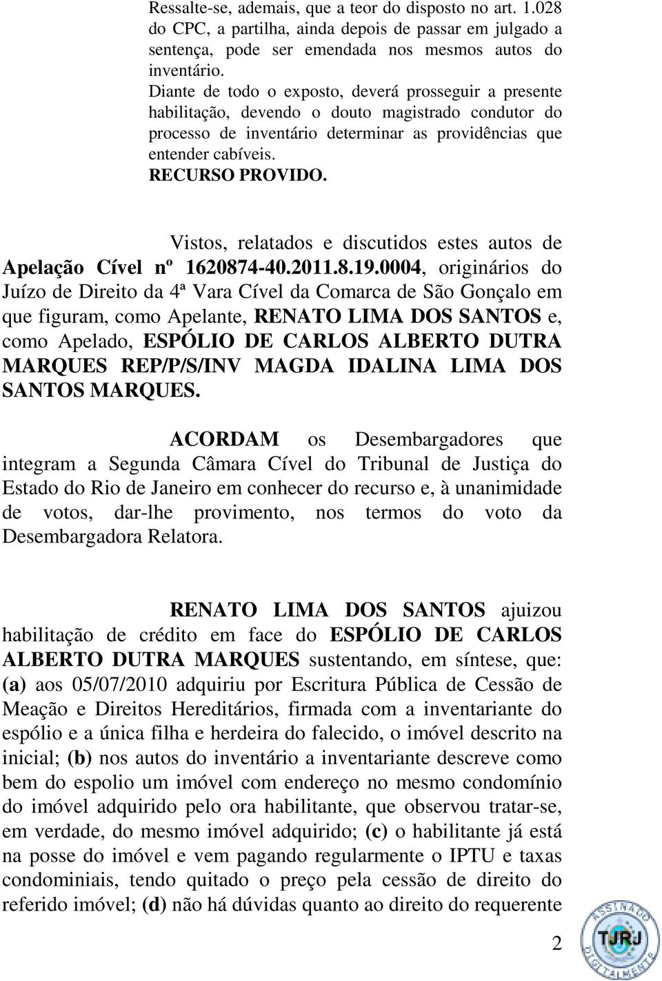 Vistos, relatados e discutidos estes autos de Apelação Cível nº 1620874-40.2011.8.19.