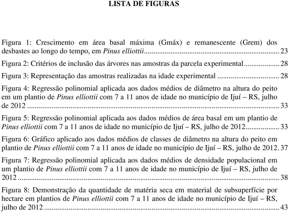 .. 28 Figura 4: Regressão polinomial aplicada aos dados médios de diâmetro na altura do peito em um plantio de Pinus elliottii com 7 a 11 anos de idade no município de Ijuí RS, julho de 2012.