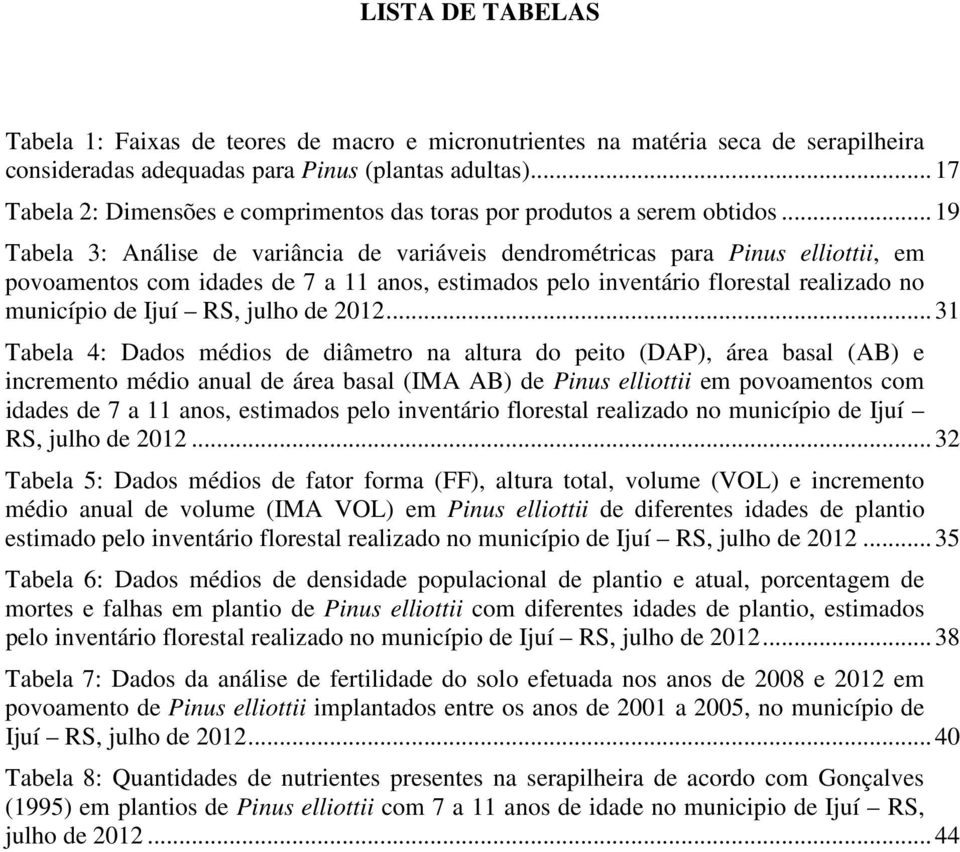 .. 19 Tabela 3: Análise de variância de variáveis dendrométricas para Pinus elliottii, em povoamentos com idades de 7 a 11 anos, estimados pelo inventário florestal realizado no município de Ijuí RS,