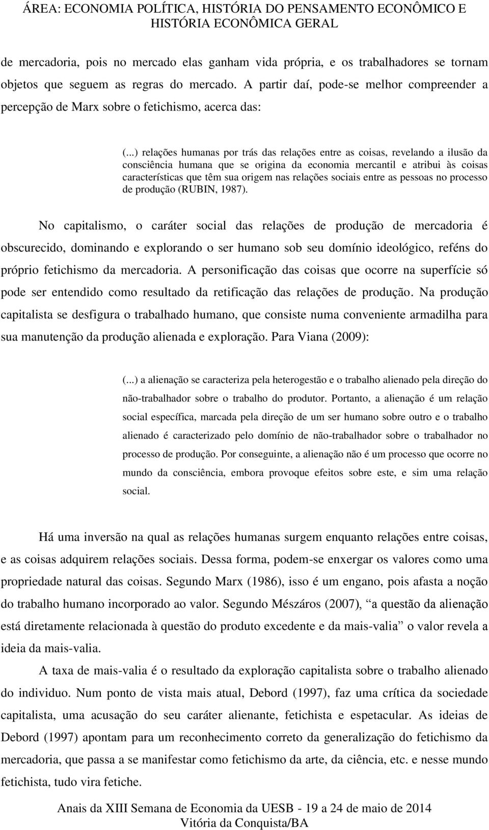 ..) relações humanas por trás das relações entre as coisas, revelando a ilusão da consciência humana que se origina da economia mercantil e atribui às coisas características que têm sua origem nas