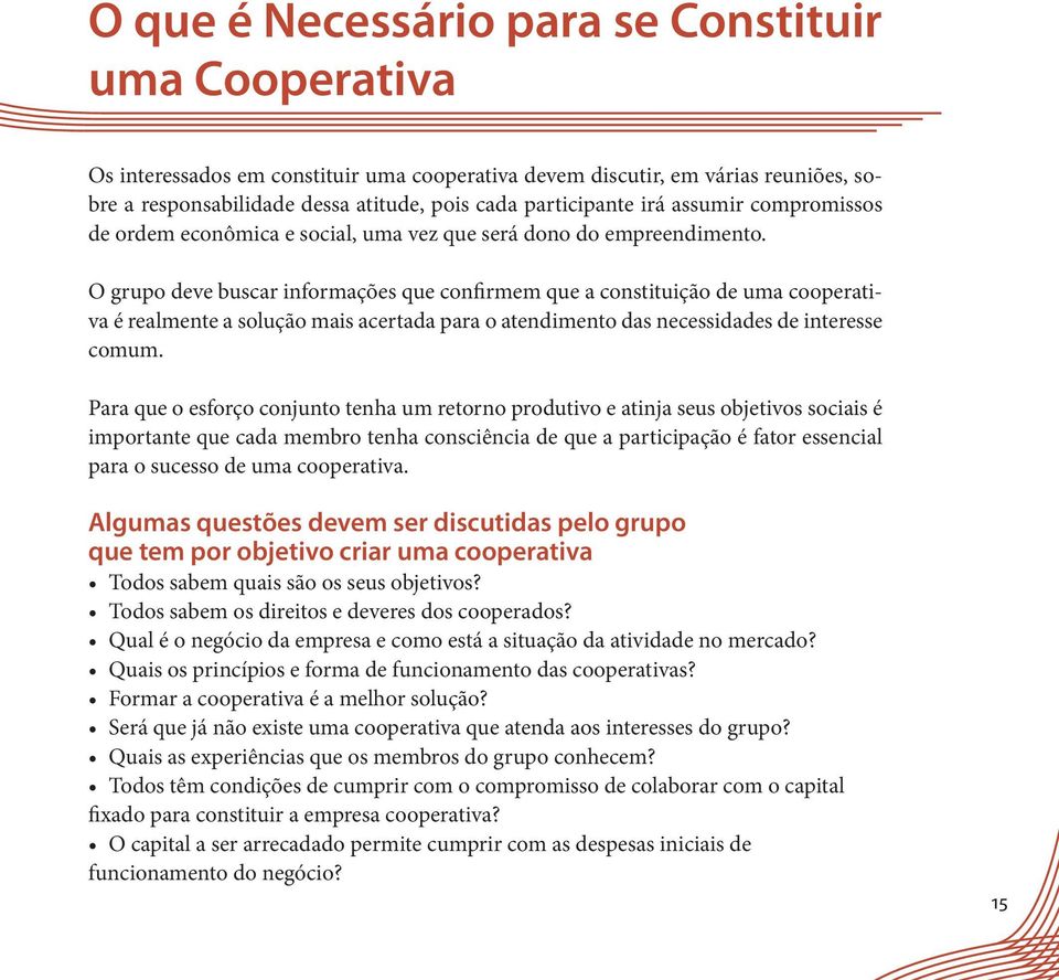 O grupo deve buscar informações que confirmem que a constituição de uma cooperativa é realmente a solução mais acertada para o atendimento das necessidades de interesse comum.