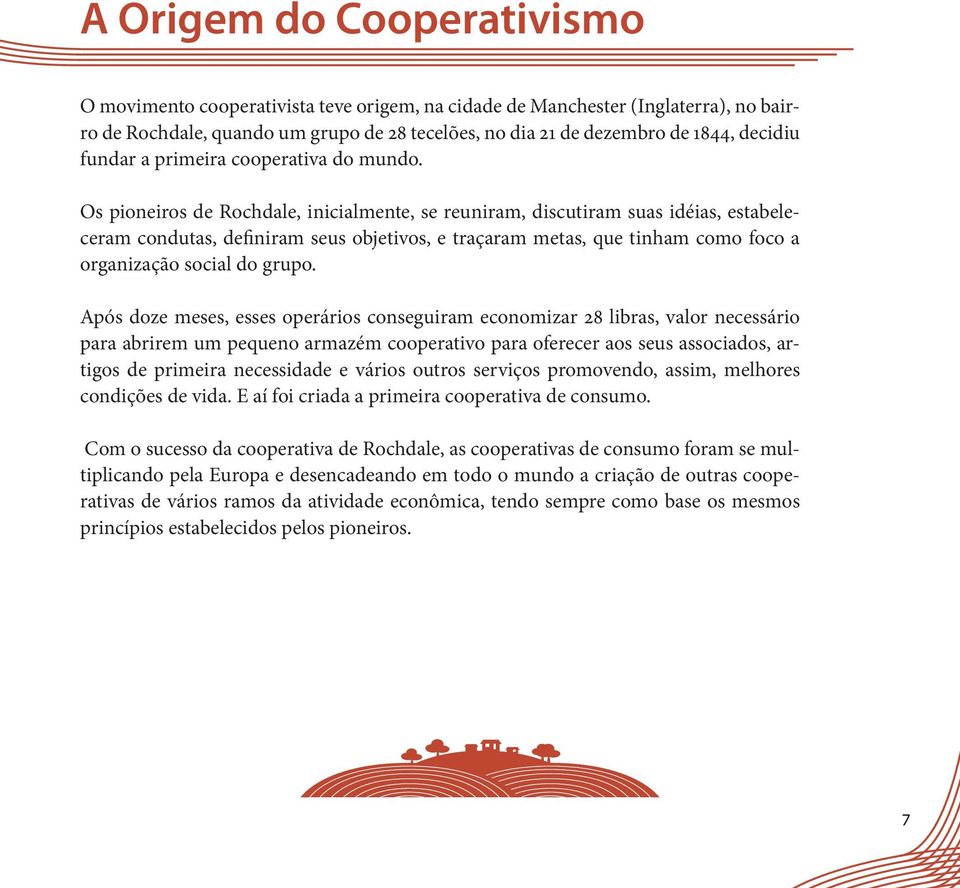 Os pioneiros de Rochdale, inicialmente, se reuniram, discutiram suas idéias, estabeleceram condutas, definiram seus objetivos, e traçaram metas, que tinham como foco a organização social do grupo.