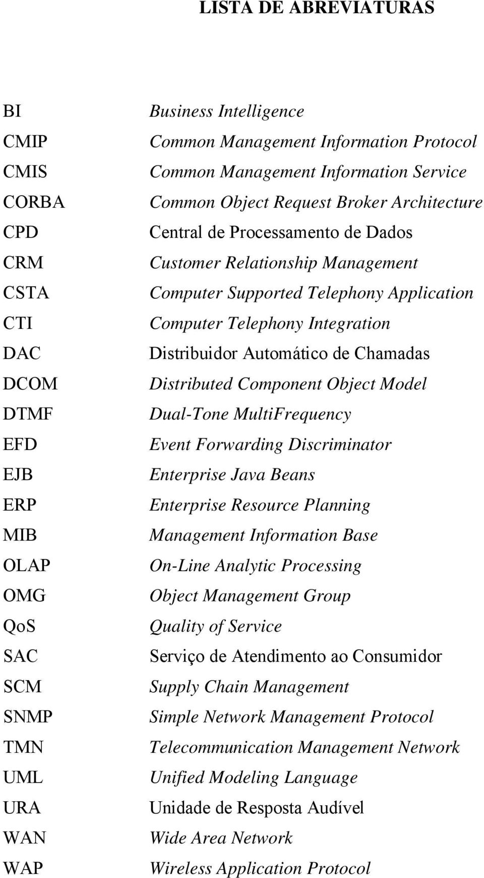 Telephony Integration Distribuidor Automático de Chamadas Distributed Component Object Model Dual-Tone MultiFrequency Event Forwarding Discriminator Enterprise Java Beans Enterprise Resource Planning