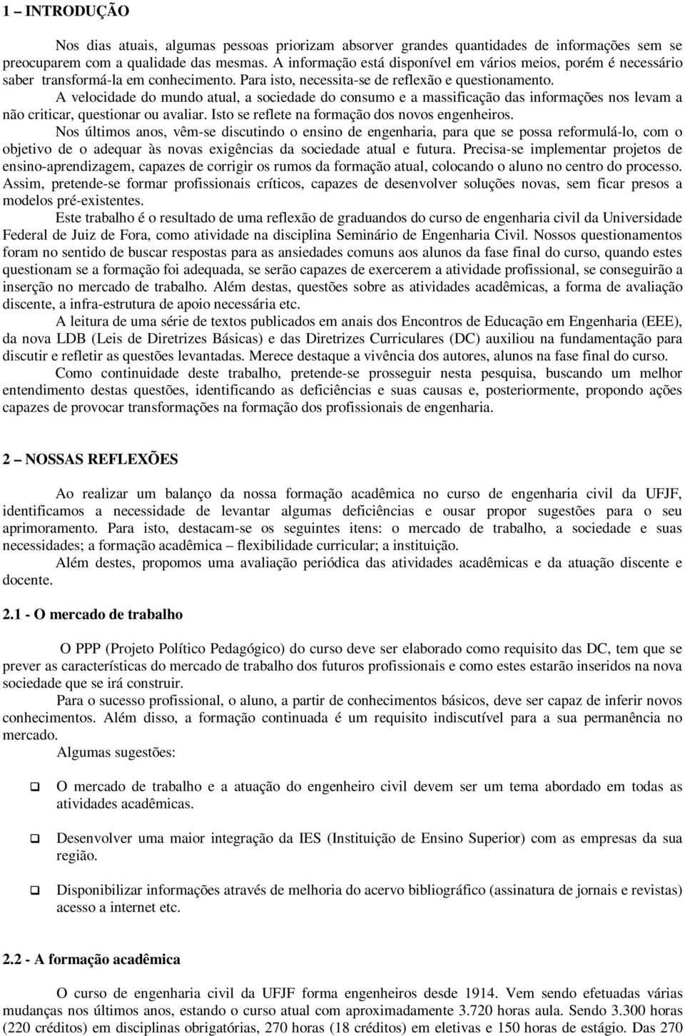 A velocidade do mundo atual, a sociedade do consumo e a massificação das informações nos levam a não criticar, questionar ou avaliar. Isto se reflete na formação dos novos engenheiros.