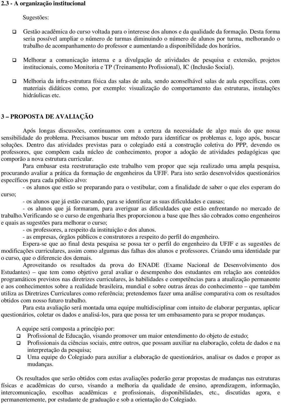 Melhorar a comunicação interna e a divulgação de atividades de pesquisa e extensão, projetos institucionais, como Monitoria e TP (Treinamento Profissional), IC (Inclusão Social).