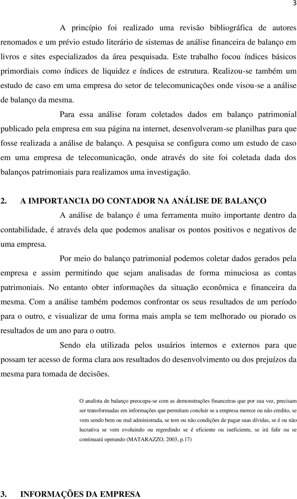 Realizou-se também um estudo de caso em uma empresa do setor de telecomunicações onde visou-se a análise de balanço da mesma.