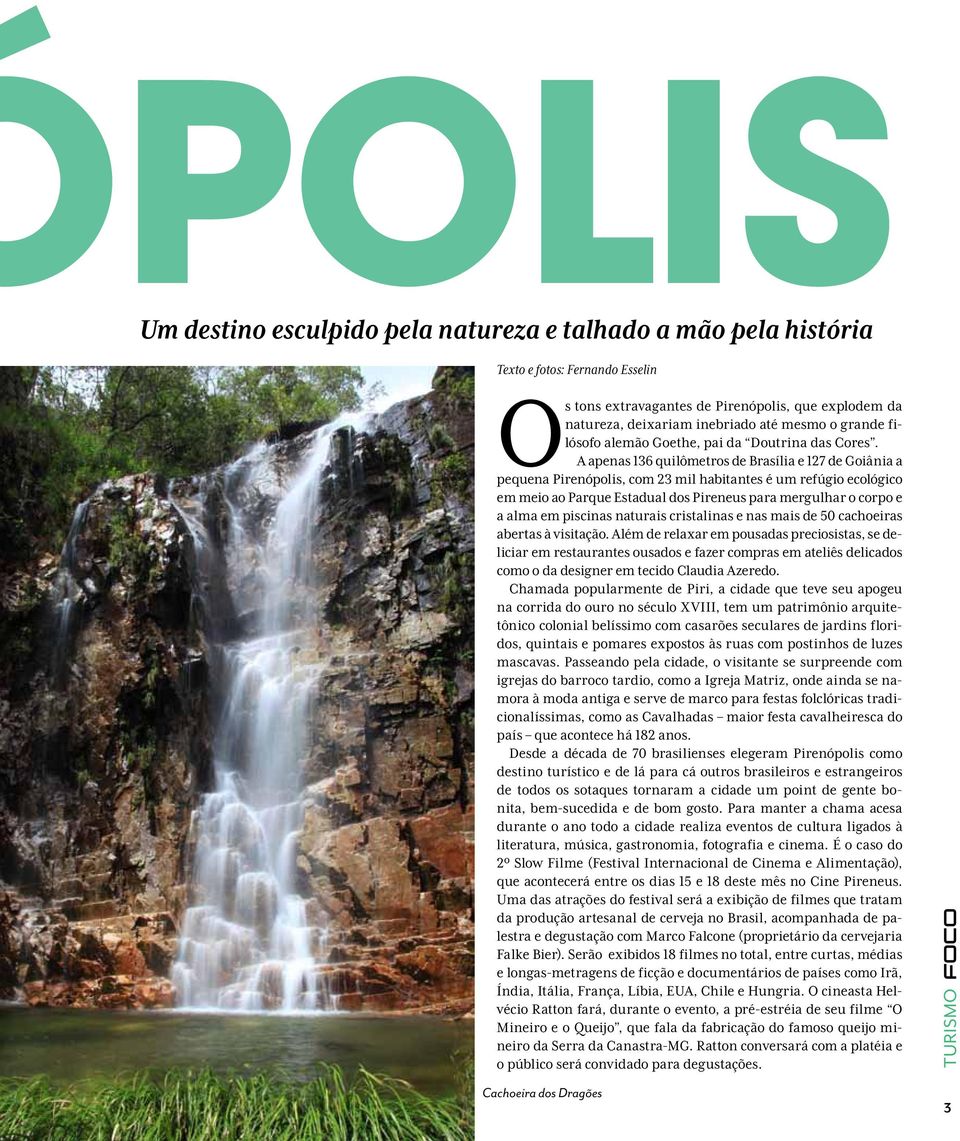 A apenas 136 quilômetros de Brasília e 127 de Goiânia a pequena Pirenópolis, com 23 mil habitantes é um refúgio ecológico em meio ao Parque Estadual dos Pireneus para mergulhar o corpo e a alma em