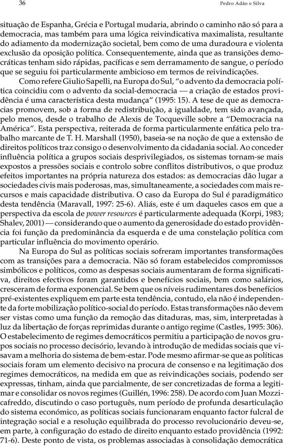 Con se quen te men te, ain da que as tran si ções de mo - crá ti cas te nham sido rá pi das, pa cí fi cas e sem der ra ma men to de san gue, o pe río do que se se guiu foi par ti cu lar men te am bi