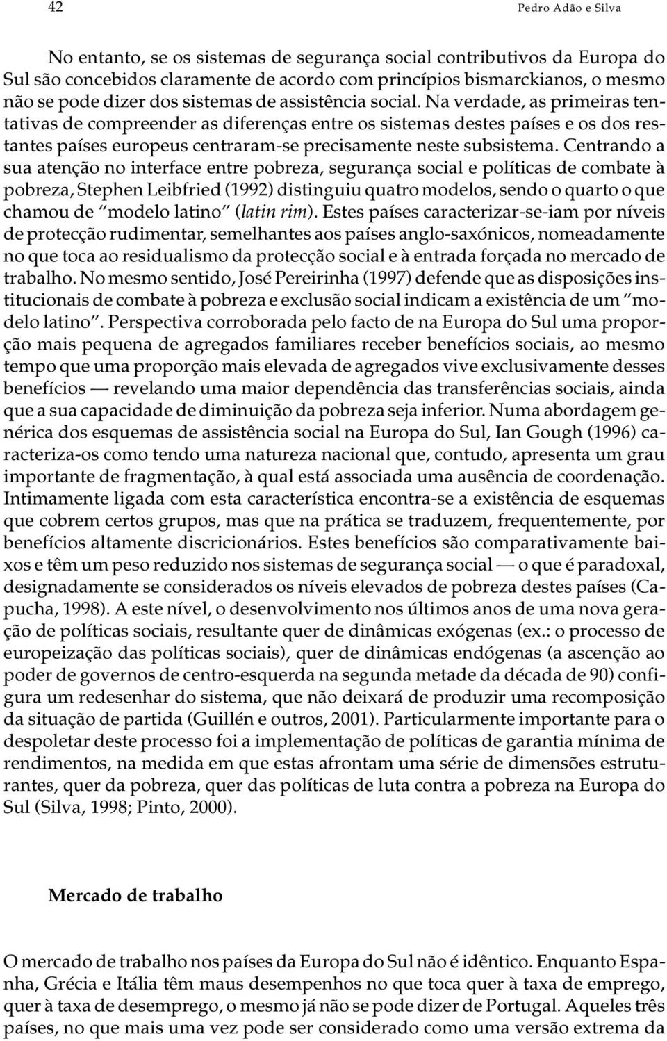 Na ver da de, as pri me i ras ten - ta ti vas de com pre en der as di fe ren ças en tre os sis te mas des tes pa í ses e os dos res - tan tes pa í ses eu ro pe us cen tra ram-se pre ci sa men te nes