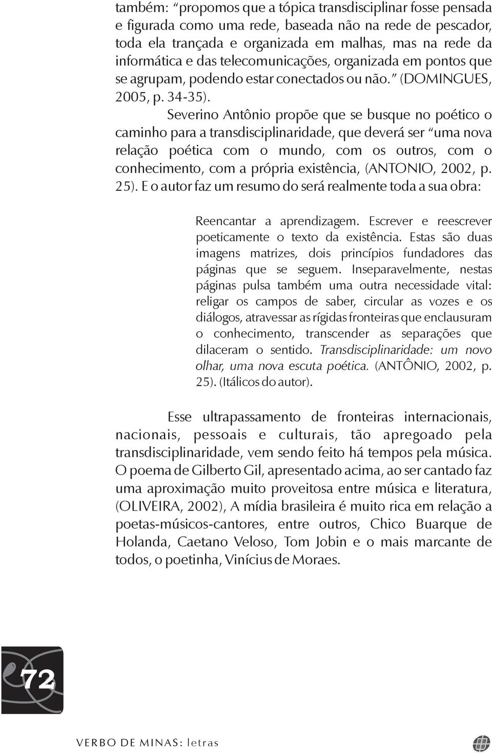 Severino Antônio propõe que se busque no poético o caminho para a transdisciplinaridade, que deverá ser uma nova relação poética com o mundo, com os outros, com o conhecimento, com a própria