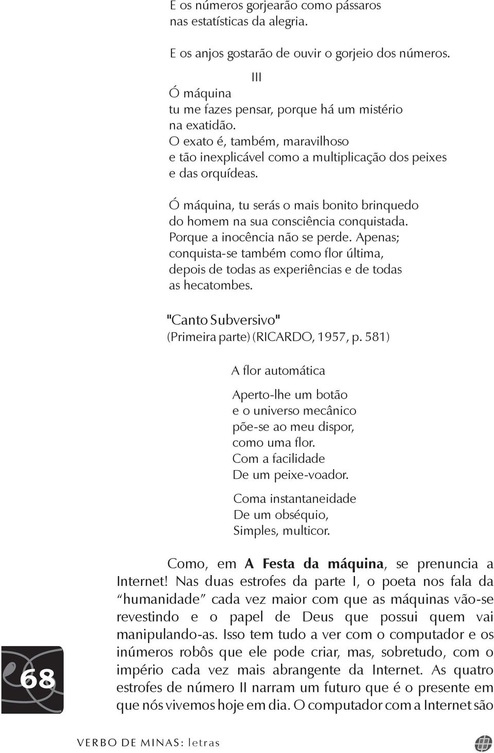 Porque a inocência não se perde. Apenas; conquista-se também como flor última, depois de todas as experiências e de todas as hecatombes. " Canto Subversivo" (Primeira parte) (RICARDO, 1957, p.