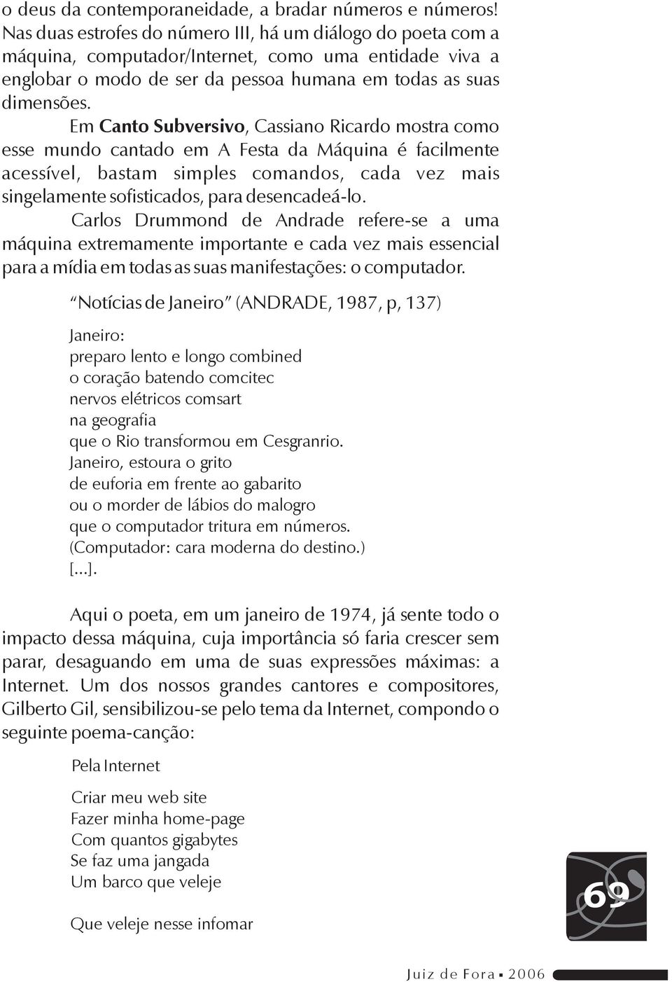 Em Canto Subversivo, Cassiano Ricardo mostra como esse mundo cantado em A Festa da Máquina é facilmente acessível, bastam simples comandos, cada vez mais singelamente sofisticados, para desencadeá-lo.