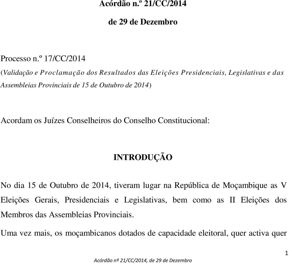 Outubro de 2014) Acordam os Juízes Conselheiros do Conselho Constitucional: INTRODUÇÃO No dia 15 de Outubro de 2014, tiveram lugar na