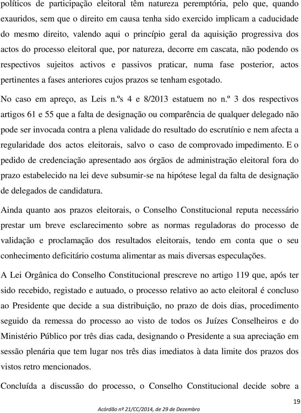 actos pertinentes a fases anteriores cujos prazos se tenham esgotado. No caso em apreço, as Leis n.ºs 4 e 8/2013 estatuem no n.