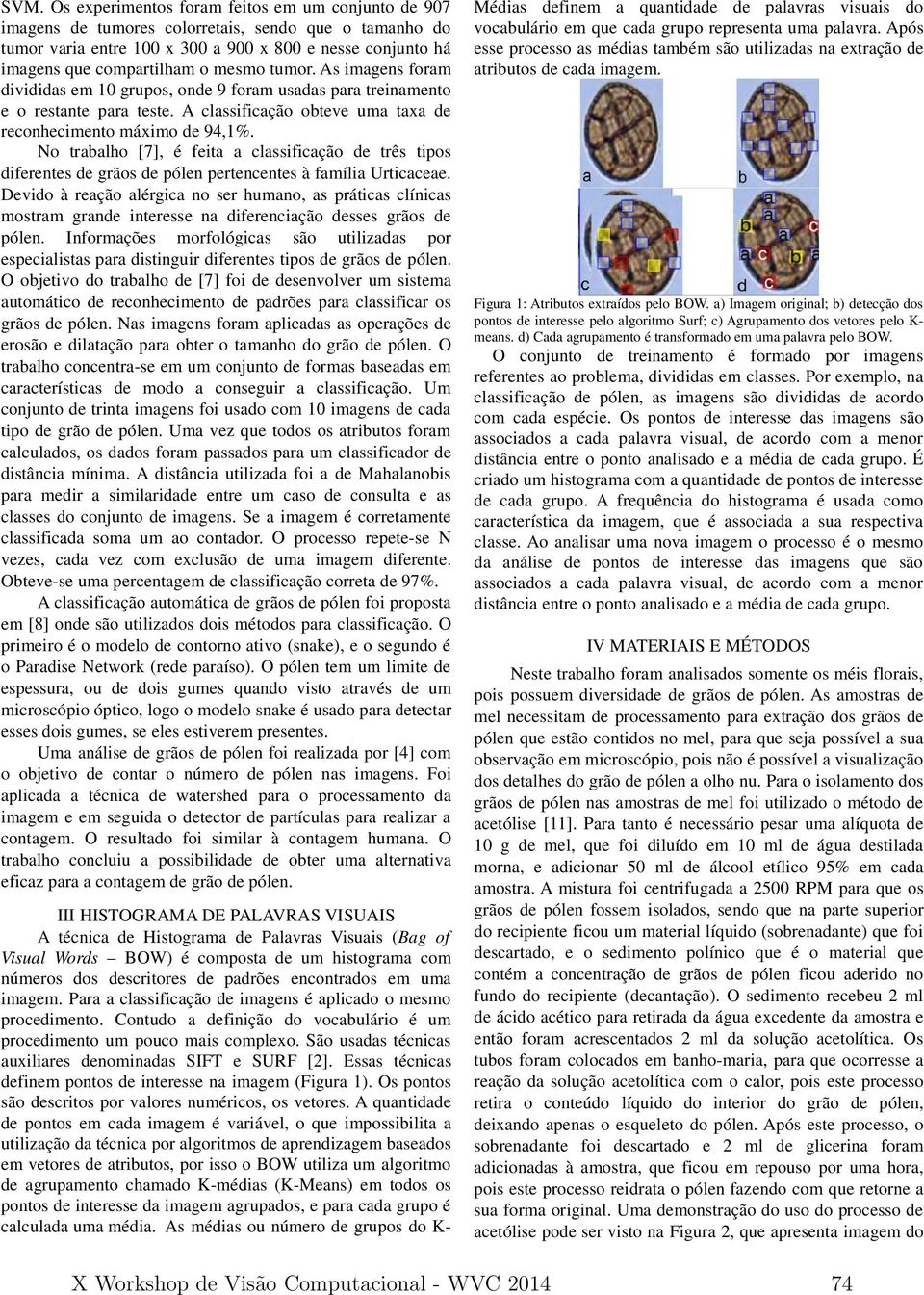 No trabalho [7], é feita a classificação de três tipos diferentes de grãos de pólen pertencentes à família Urticaceae.