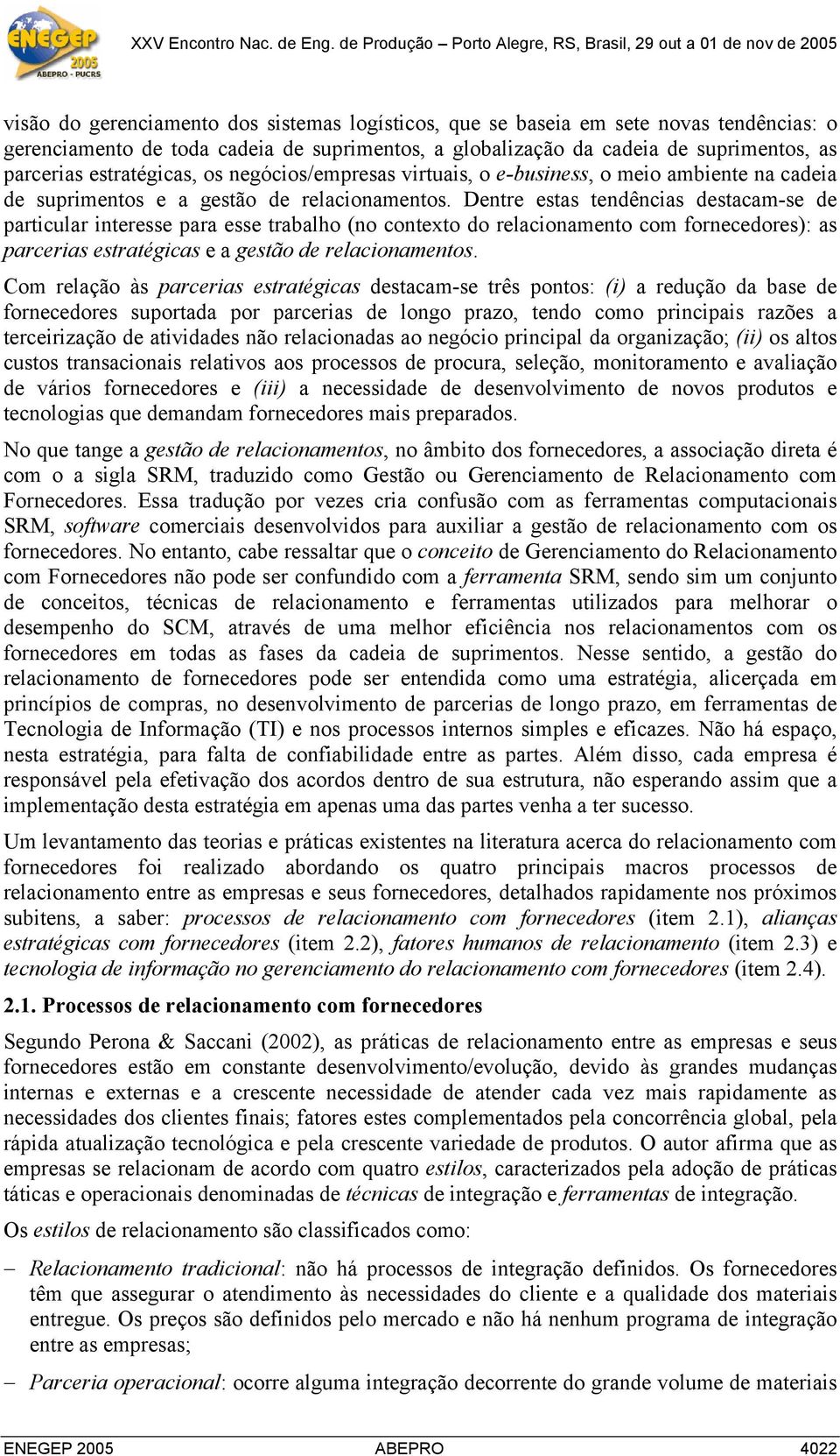 Dentre estas tendências destacam-se de particular interesse para esse trabalho (no contexto do relacionamento com fornecedores): as parcerias estratégicas e a gestão de relacionamentos.