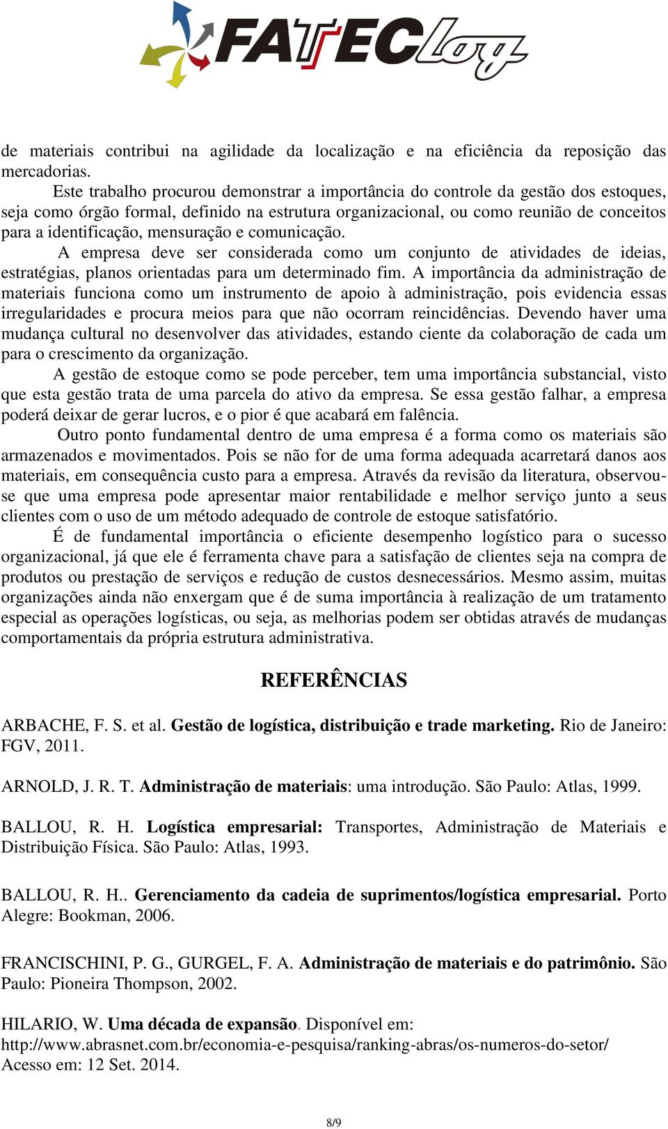 mensuração e comunicação. A empresa deve ser considerada como um conjunto de atividades de ideias, estratégias, planos orientadas para um determinado fim.