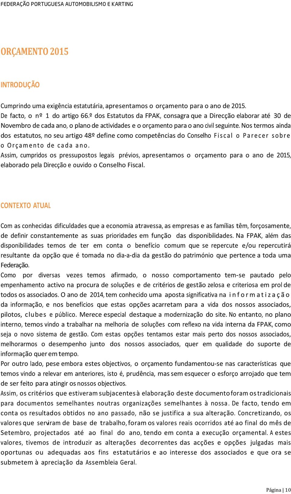 Nos termos ainda dos estatutos, no seu artigo 48º define como competências do Conselho F i s c a l o P a r e c e r s o b r e o O r ç a m e n t o d e c a d a a n o.