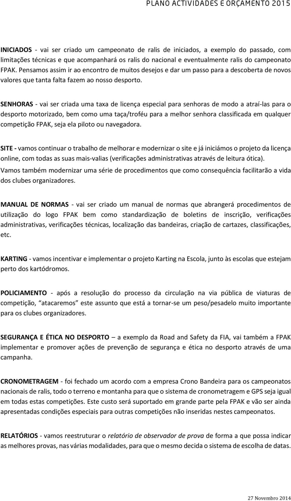 SENHORAS - vai ser criada uma taxa de licença especial para senhoras de modo a atraí-las para o desporto motorizado, bem como uma taça/troféu para a melhor senhora classificada em qualquer competição