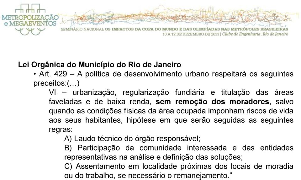 renda, sem remoção dos moradores, salvo quando as condições físicas da área ocupada imponham riscos de vida aos seus habitantes, hipótese em que serão seguidas as