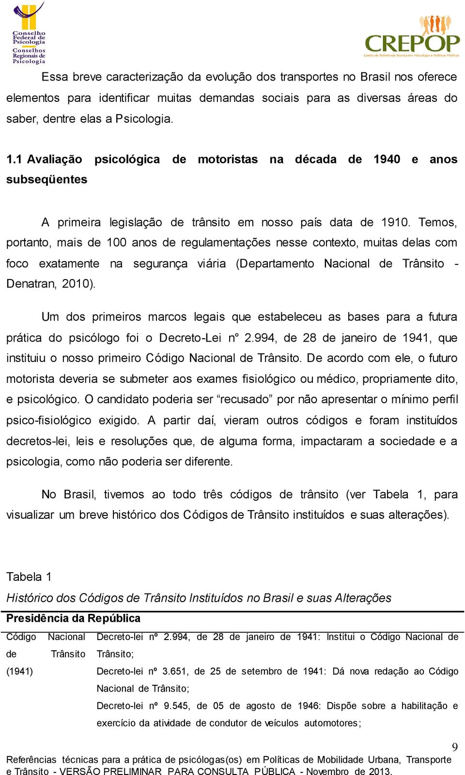 Temos, portanto, mais de 100 anos de regulamentações nesse contexto, muitas delas com foco exatamente na segurança viária (Departamento Nacional de Trânsito - Denatran, 2010).