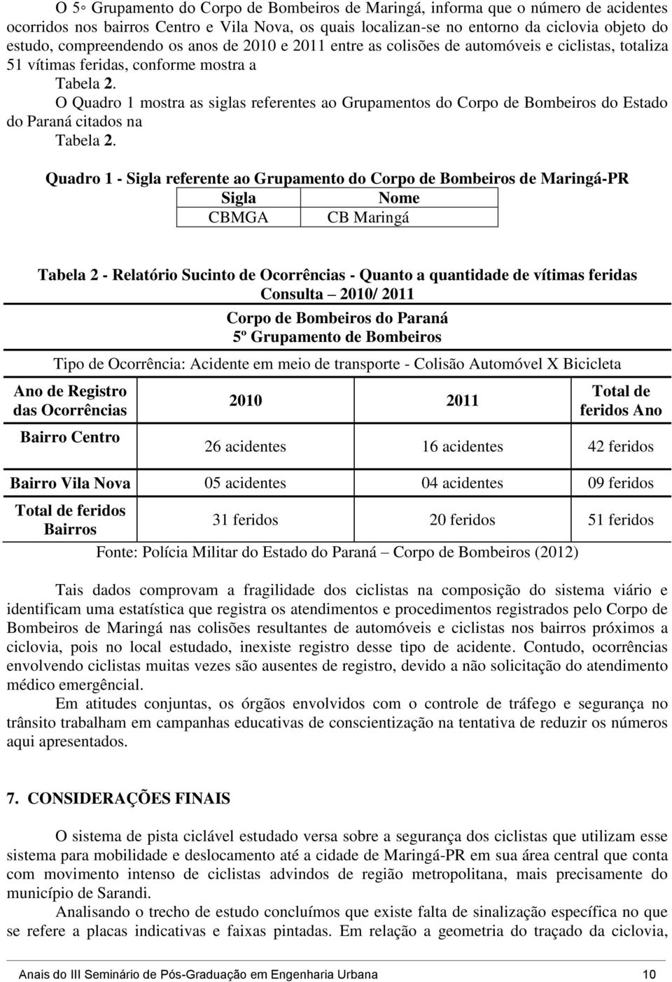 O Quadro 1 mostra as siglas referentes ao Grupamentos do Corpo de Bombeiros do Estado do Paraná citados na Tabela 2.