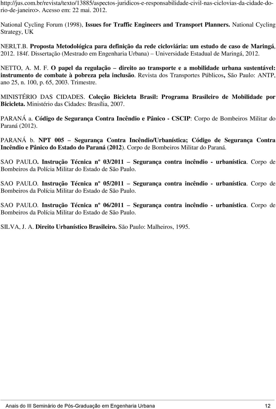 Proposta Metodológica para definição da rede cicloviária: um estudo de caso de Maringá, 2012. 184f. Dissertação (Mestrado em Engenharia Urbana) Universidade Estadual de Maringá, 2012. NETTO, A. M. F.