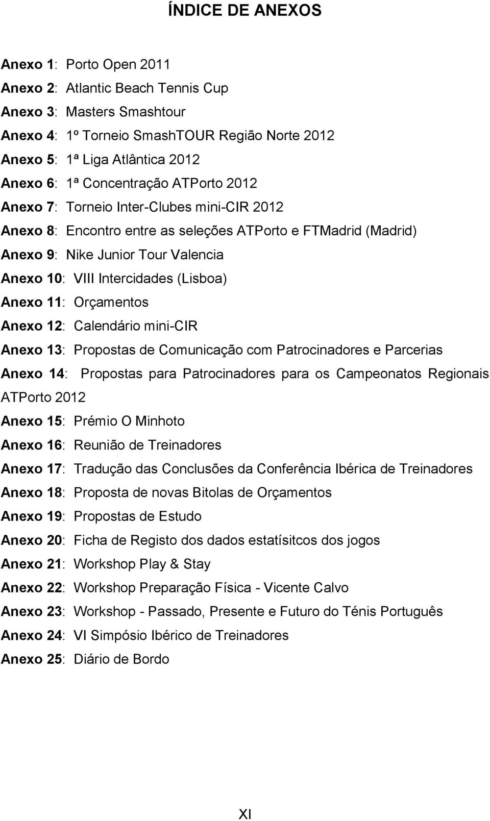 (Lisboa) Anexo 11: Orçamentos Anexo 12: Calendário mini-cir Anexo 13: Propostas de Comunicação com Patrocinadores e Parcerias Anexo 14: Propostas para Patrocinadores para os Campeonatos Regionais