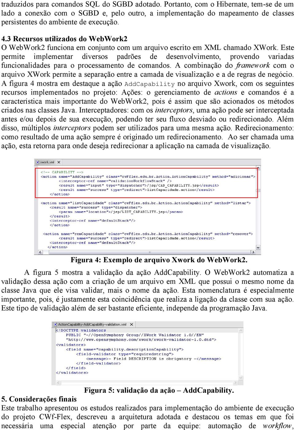 3 Recursos utilizados do WebWork2 O WebWork2 funciona em conjunto com um arquivo escrito em XML chamado XWork.