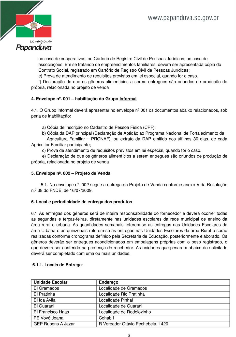 previstos em lei especial, quando for o caso. f) Declaração de que os gêneros alimentícios a serem entregues são oriundos de produção de própria, relacionada no projeto de venda 4. Envelope nº.