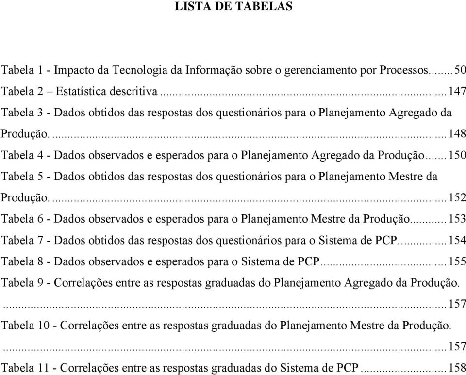 ..150 Tabela 5 - Dados obtidos das respostas dos questionários para o Planejamento Mestre da Produção....152 Tabela 6 - Dados observados e esperados para o Planejamento Mestre da Produção.