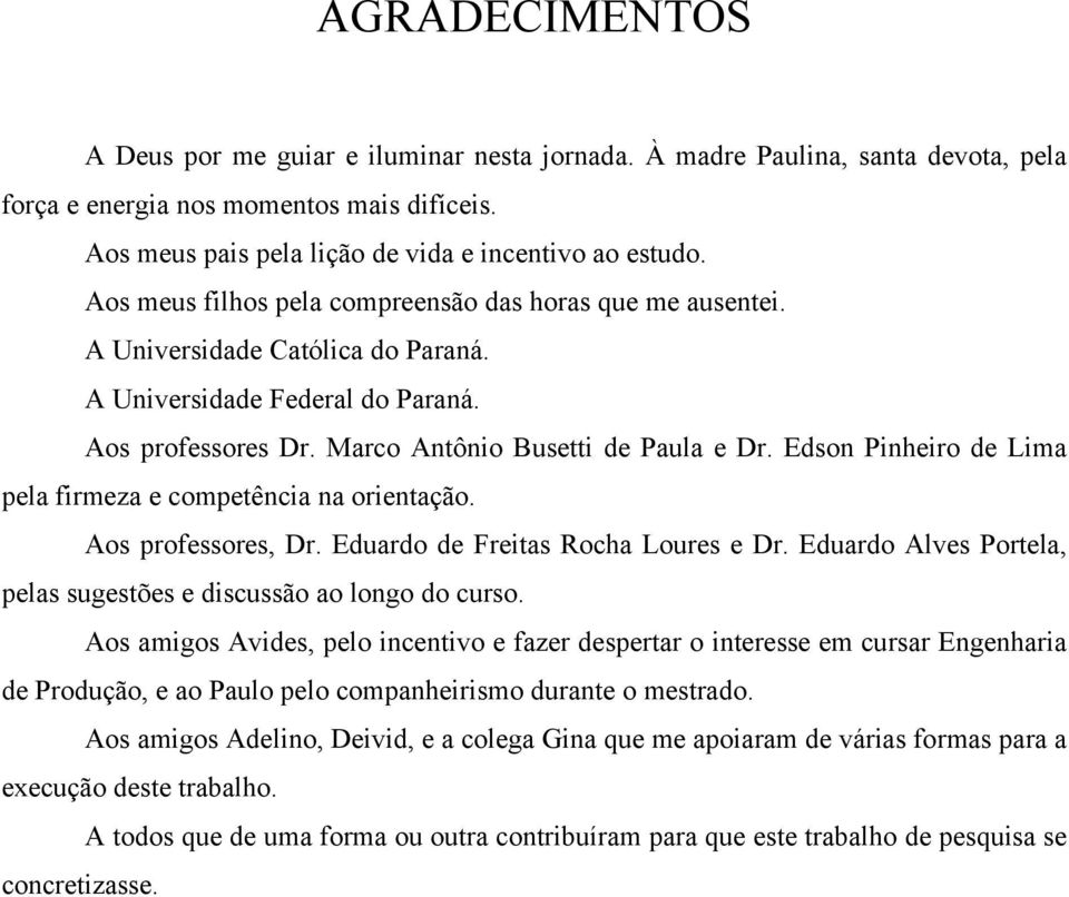 Edson Pinheiro de Lima pela firmeza e competência na orientação. Aos professores, Dr. Eduardo de Freitas Rocha Loures e Dr. Eduardo Alves Portela, pelas sugestões e discussão ao longo do curso.