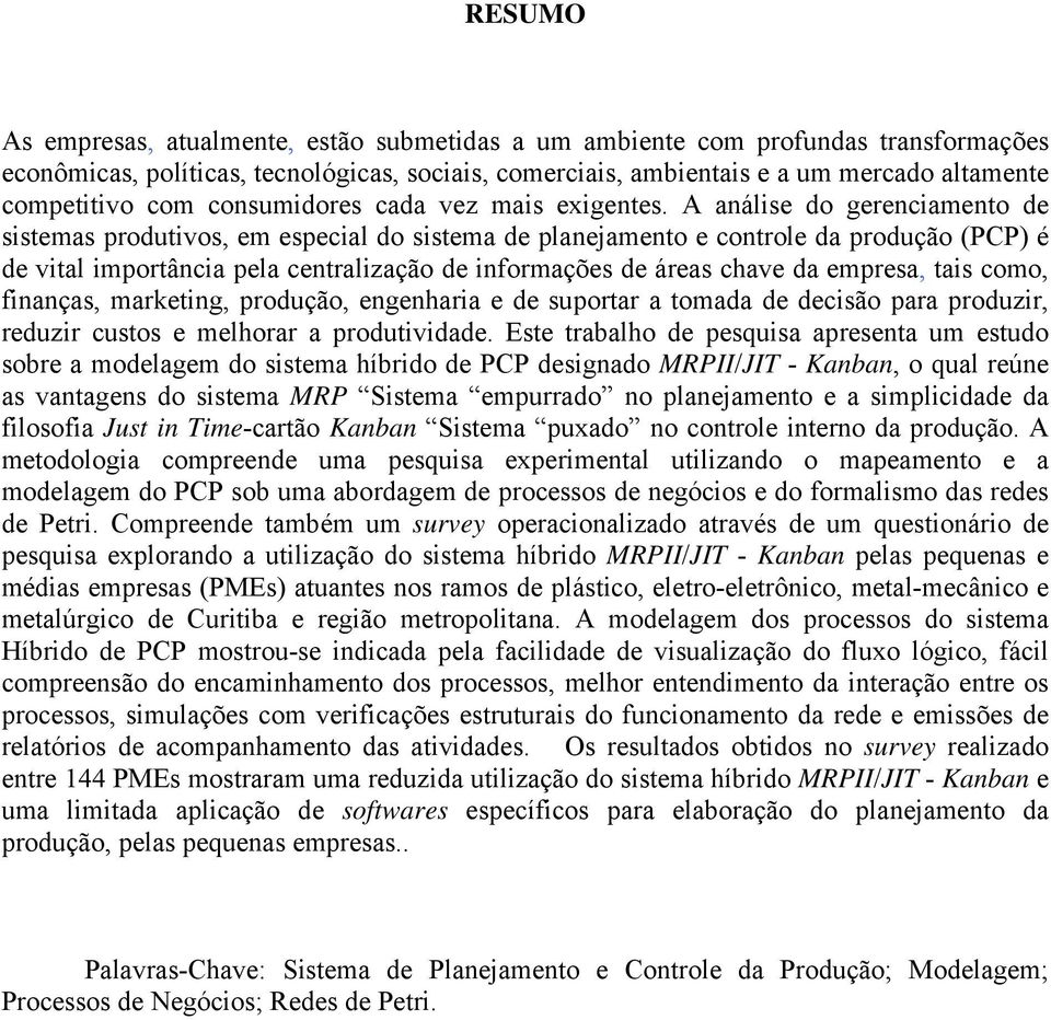 A análise do gerenciamento de sistemas produtivos, em especial do sistema de planejamento e controle da produção (PCP) é de vital importância pela centralização de informações de áreas chave da