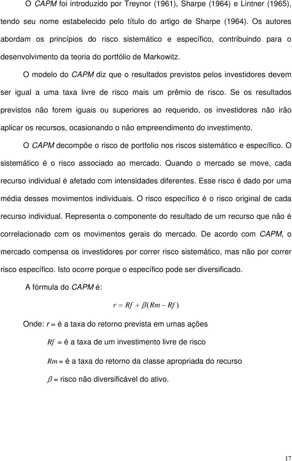 O modelo do CAPM diz que o resultados previstos pelos ivestidores devem ser igual a uma taxa livre de risco mais um prêmio de risco.