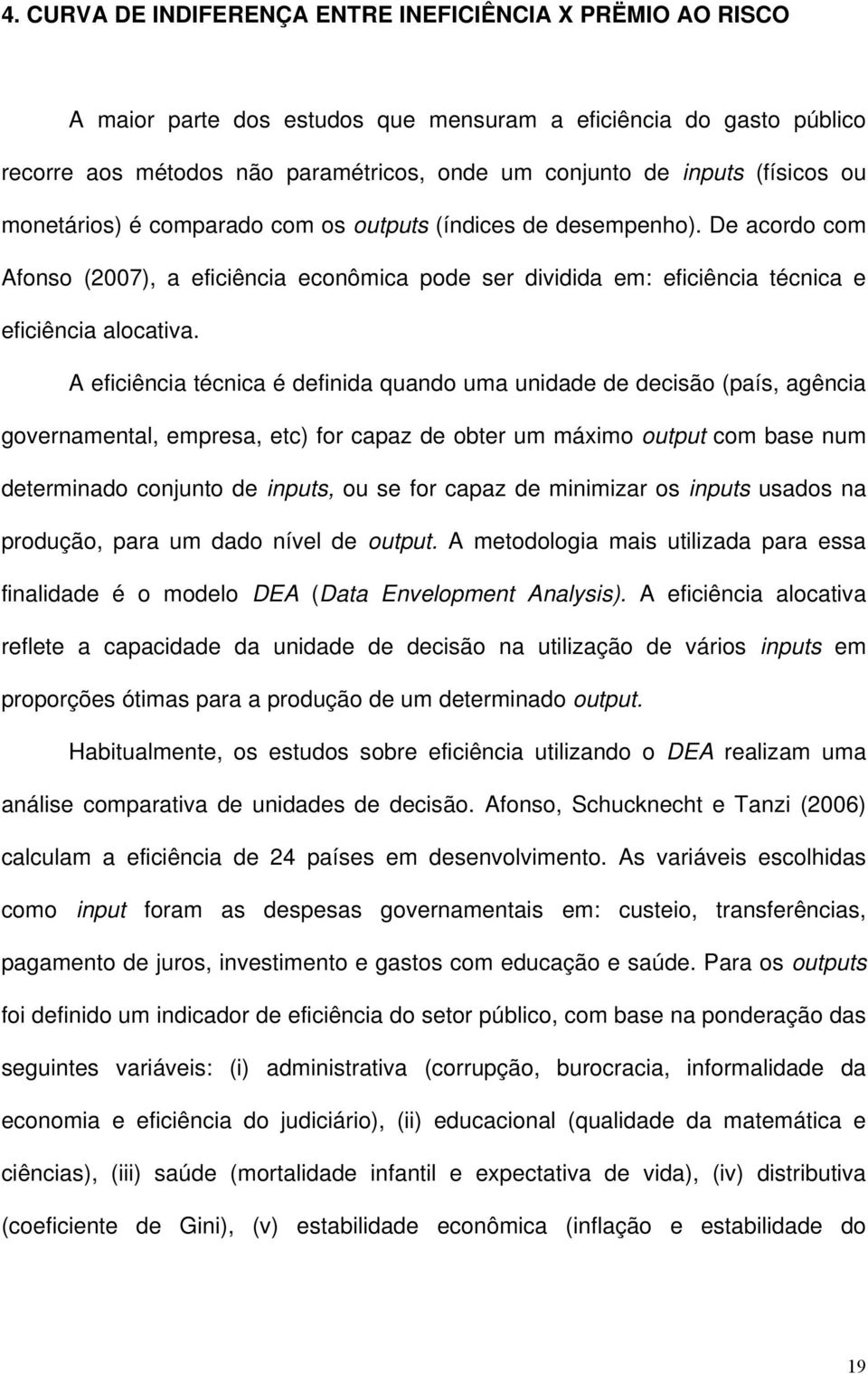 A eficiêcia técica é defiida quado uma uidade de decisão (país, agêcia goverametal, empresa, etc) for capaz de obter um máximo output com base um determiado cojuto de iputs, ou se for capaz de