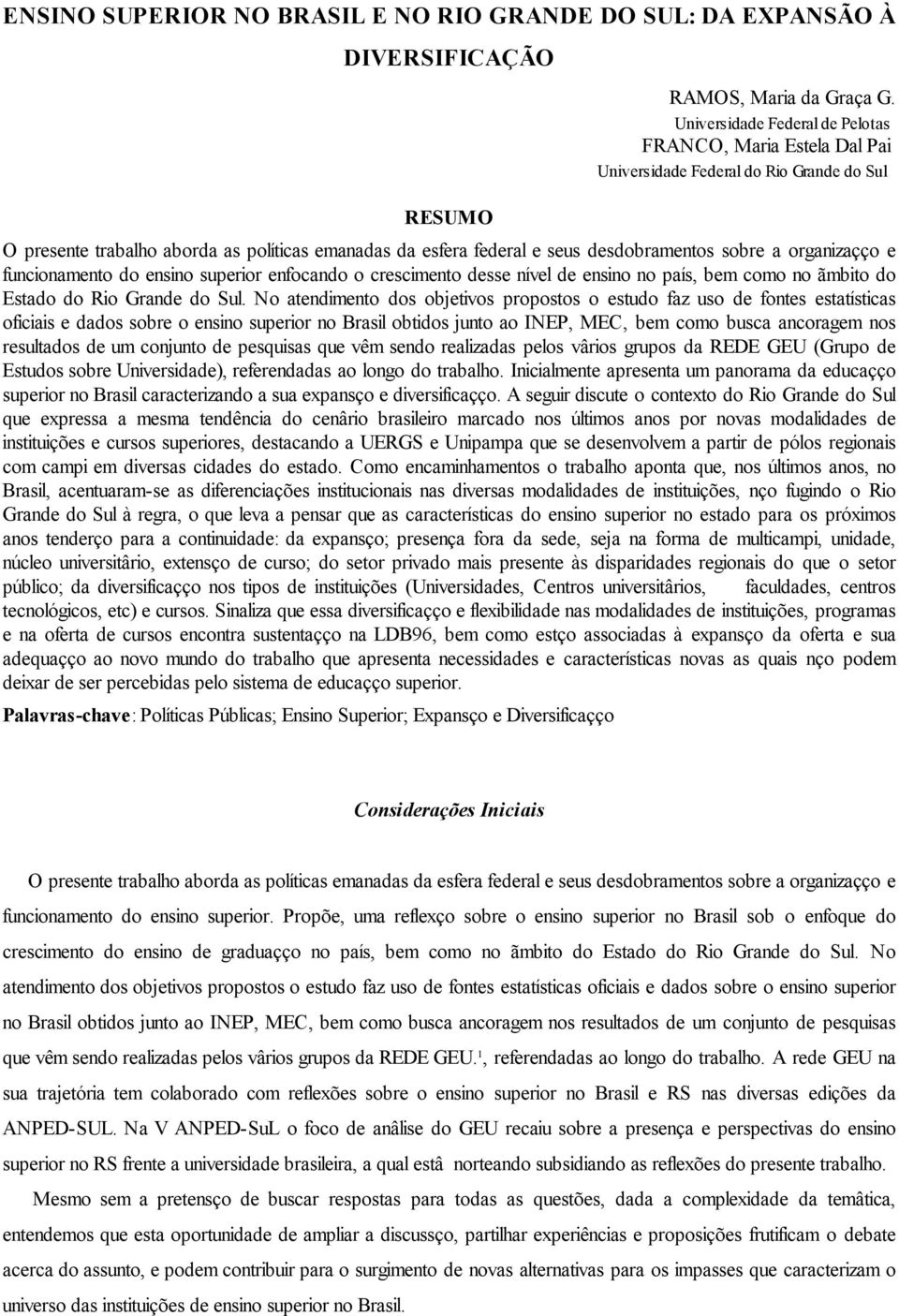 organização e funcionamento do ensino superior enfocando o crescimento desse nível de ensino no país, bem como no âmbito do Estado do Rio Grande do Sul.