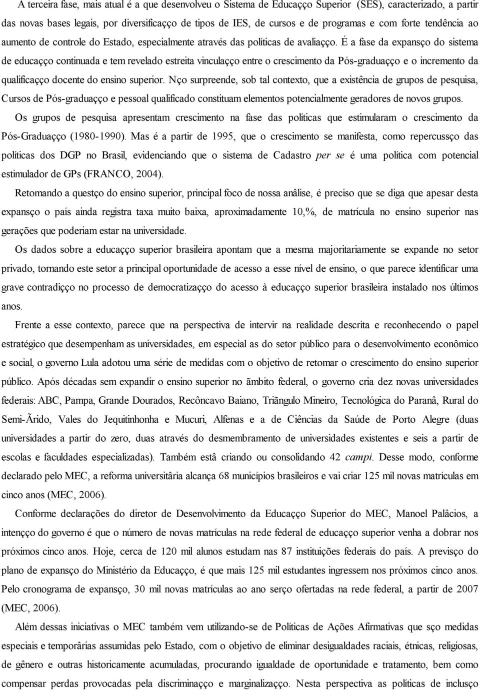 É a fase da expansão do sistema de educação continuada e tem revelado estreita vinculação entre o crescimento da Pós-graduação e o incremento da qualificação docente do ensino superior.