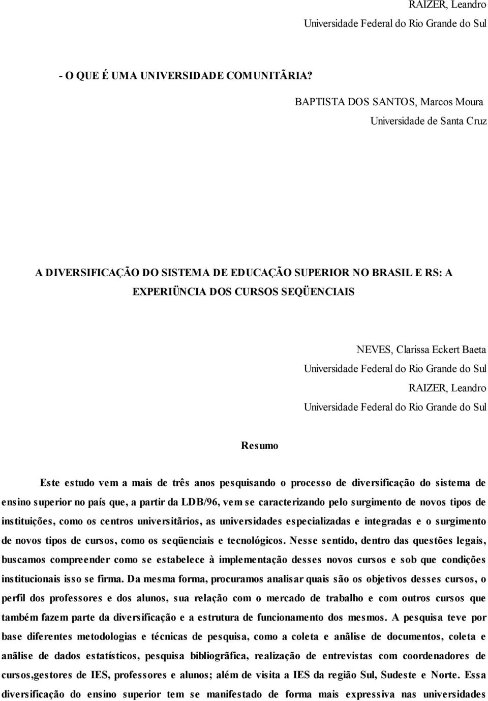 Universidade Federal do Rio Grande do Sul RAIZER, Leandro Universidade Federal do Rio Grande do Sul Resumo Este estudo vem a mais de três anos pesquisando o processo de diversificação do sistema de