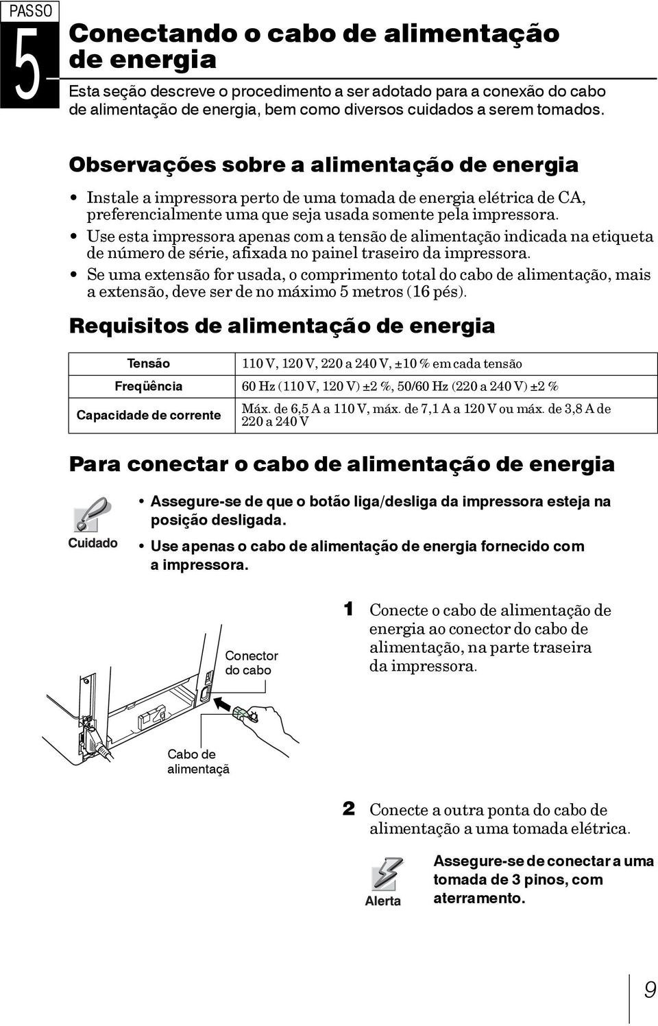 Use esta impressora apenas com a tensão de alimentação indicada na etiqueta de número de série, afixada no painel traseiro da impressora.